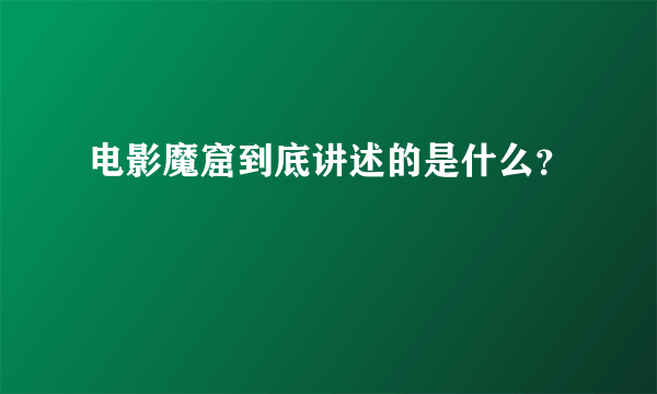 电影魔窟到底讲述的是什么？