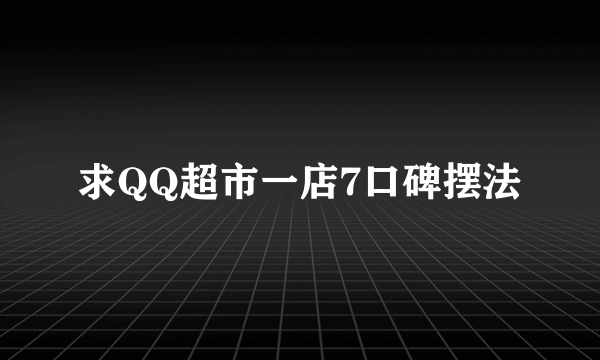 求QQ超市一店7口碑摆法