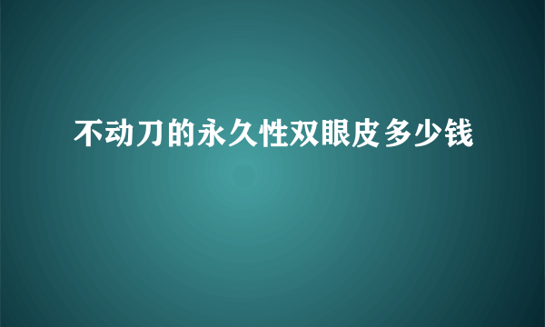 不动刀的永久性双眼皮多少钱