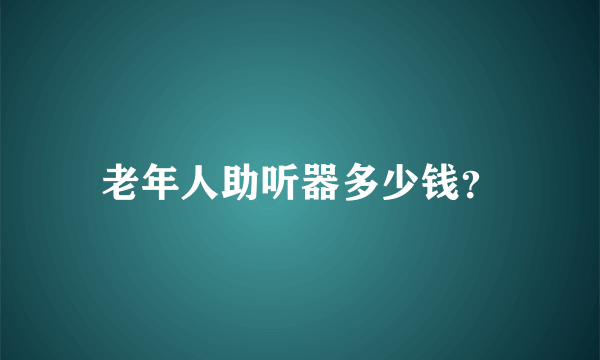 老年人助听器多少钱？