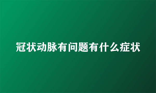 冠状动脉有问题有什么症状