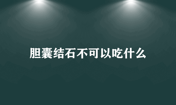 胆囊结石不可以吃什么