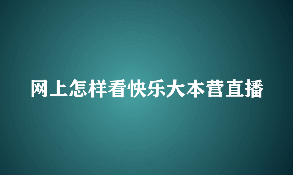 网上怎样看快乐大本营直播