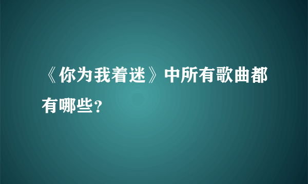 《你为我着迷》中所有歌曲都有哪些？