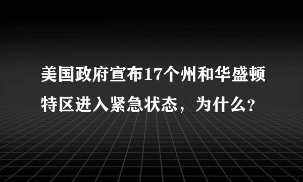 美国政府宣布17个州和华盛顿特区进入紧急状态，为什么？