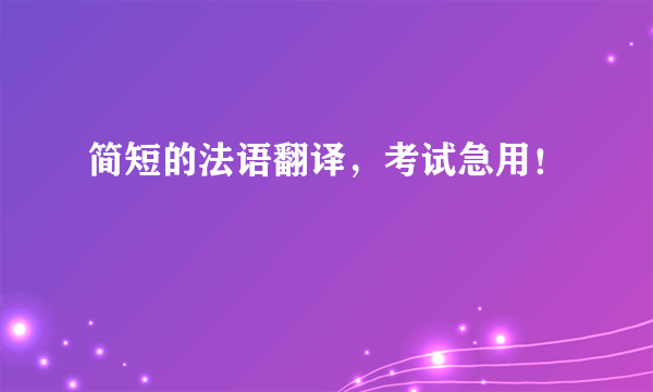 简短的法语翻译，考试急用！