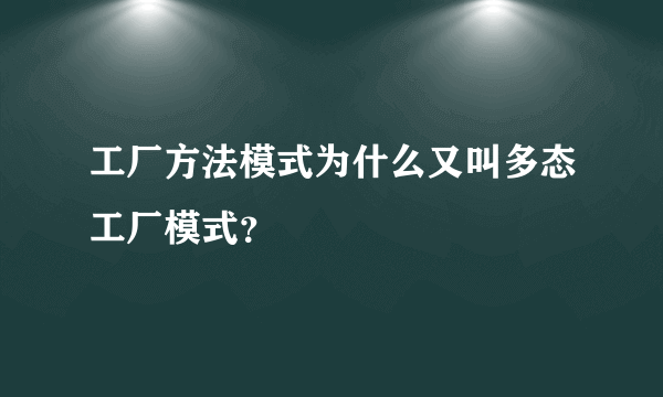 工厂方法模式为什么又叫多态工厂模式？