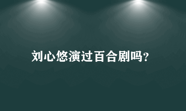 刘心悠演过百合剧吗？