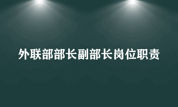 外联部部长副部长岗位职责