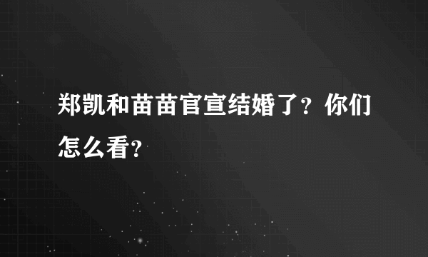 郑凯和苗苗官宣结婚了？你们怎么看？