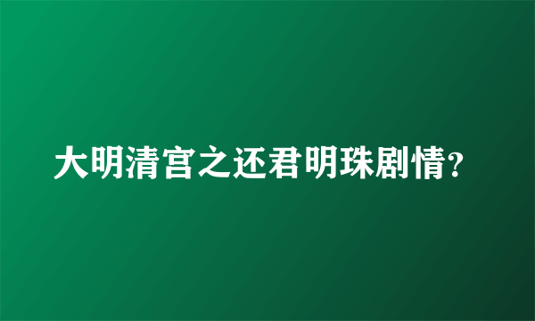 大明清宫之还君明珠剧情？