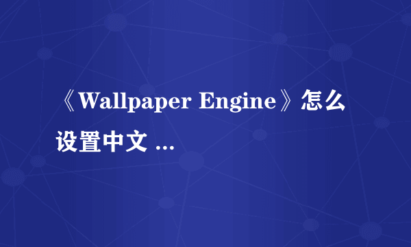 《Wallpaper Engine》怎么设置中文 中文设置方法