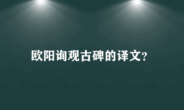 欧阳询观古碑的译文？