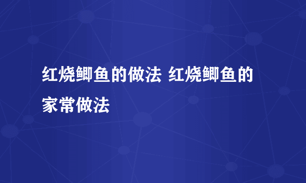 红烧鲫鱼的做法 红烧鲫鱼的家常做法