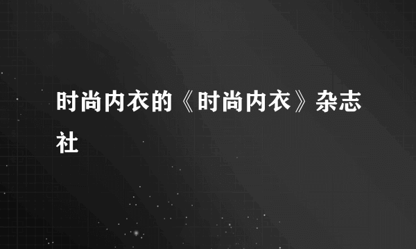 时尚内衣的《时尚内衣》杂志社