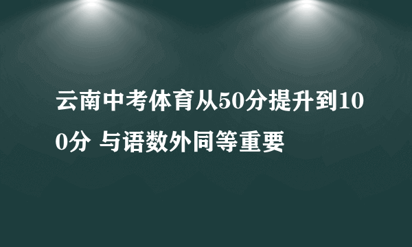 云南中考体育从50分提升到100分 与语数外同等重要