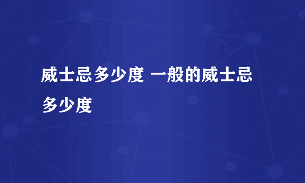 威士忌多少度 一般的威士忌多少度