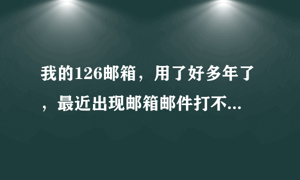 我的126邮箱，用了好多年了，最近出现邮箱邮件打不开，点击未读邮件，上面一直显示数据加载 请教原因 谢谢