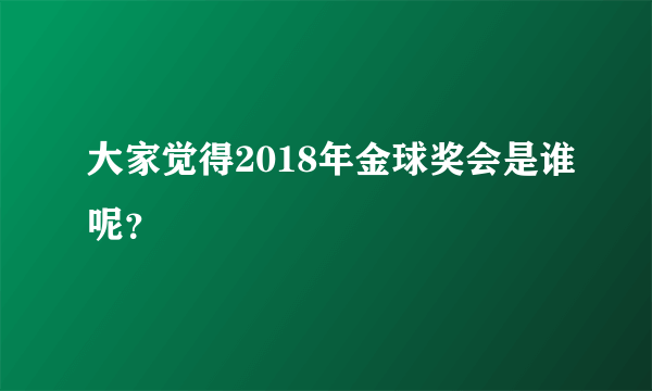 大家觉得2018年金球奖会是谁呢？