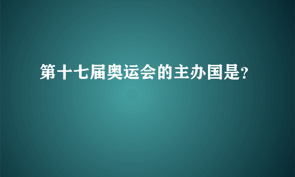 第十七届奥运会的主办国是？