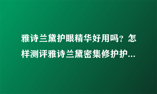 雅诗兰黛护眼精华好用吗？怎样测评雅诗兰黛密集修护护眼精华？