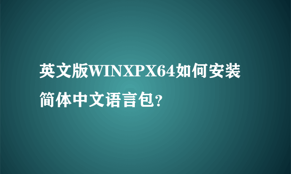 英文版WINXPX64如何安装简体中文语言包？