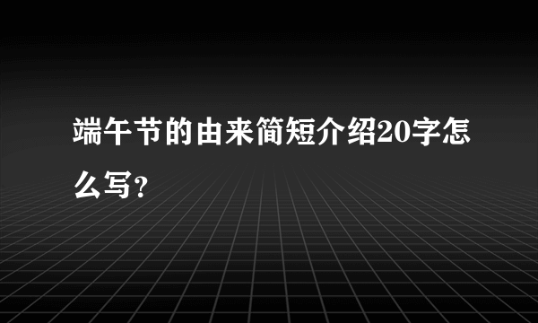 端午节的由来简短介绍20字怎么写？