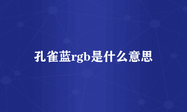 孔雀蓝rgb是什么意思