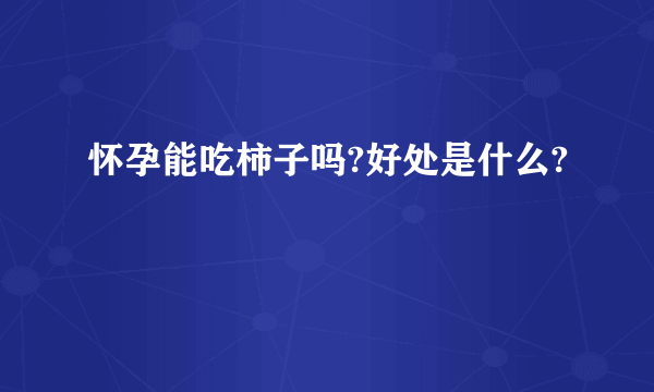 怀孕能吃柿子吗?好处是什么?