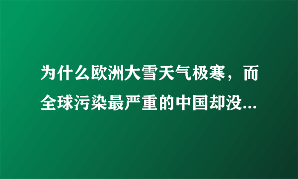 为什么欧洲大雪天气极寒，而全球污染最严重的中国却没有出现这种天气？