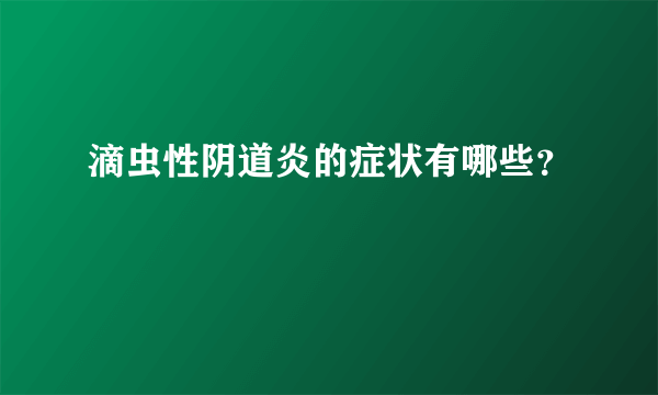 滴虫性阴道炎的症状有哪些？