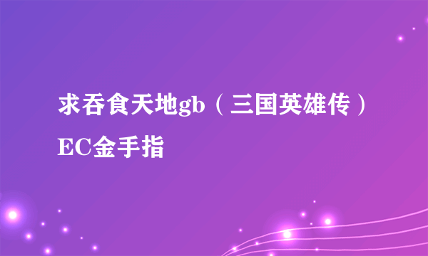 求吞食天地gb（三国英雄传）EC金手指