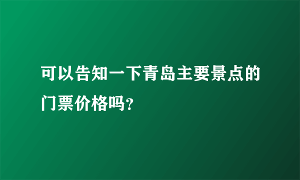 可以告知一下青岛主要景点的门票价格吗？