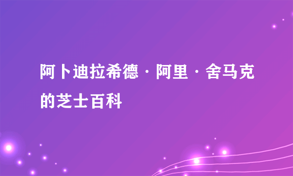 阿卜迪拉希德·阿里·舍马克的芝士百科