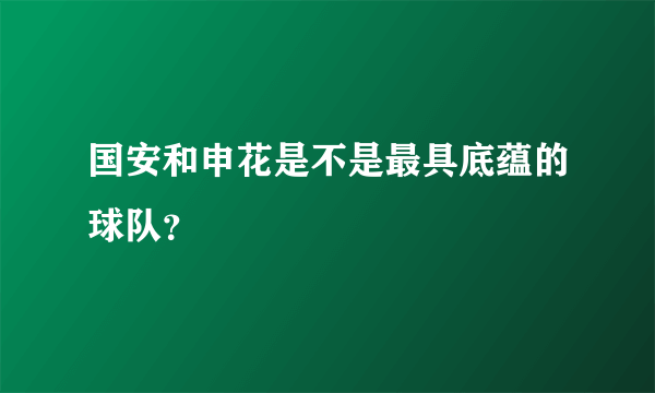 国安和申花是不是最具底蕴的球队？