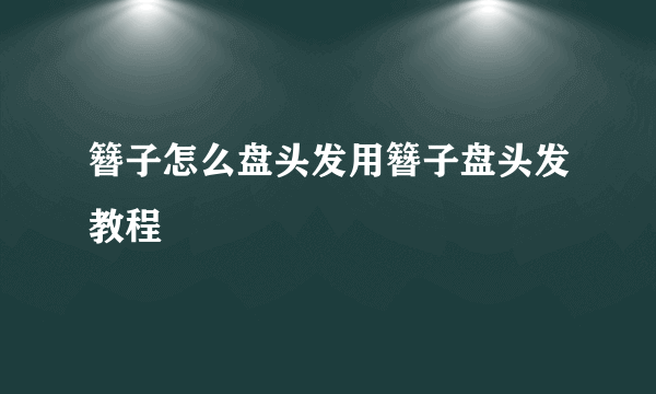 簪子怎么盘头发用簪子盘头发教程