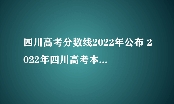 四川高考分数线2022年公布 2022年四川高考本科分数线