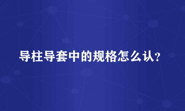 导柱导套中的规格怎么认？