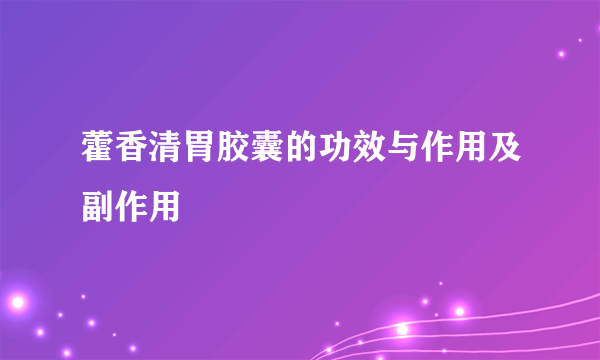 藿香清胃胶囊的功效与作用及副作用