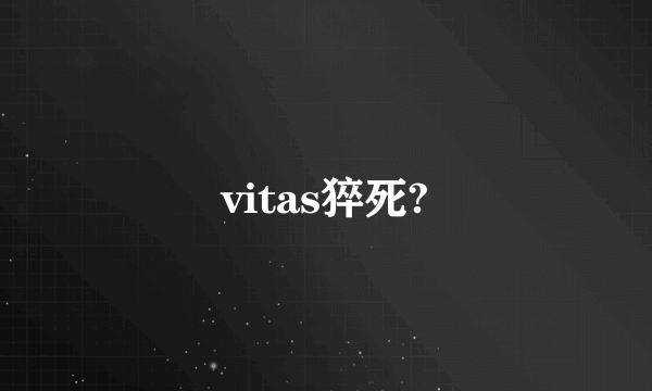 vitas猝死?