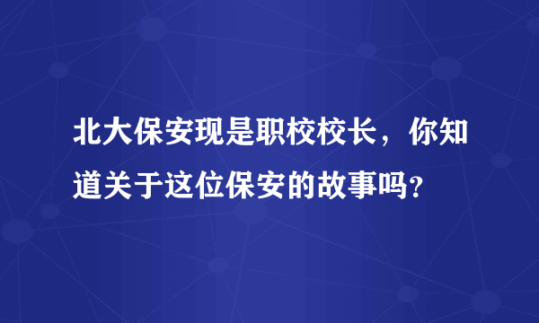 北大保安现是职校校长，你知道关于这位保安的故事吗？