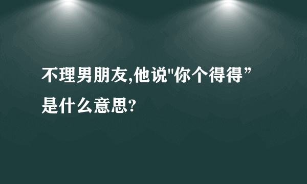 不理男朋友,他说