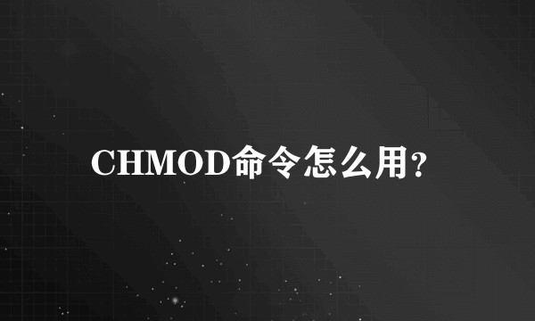 CHMOD命令怎么用？