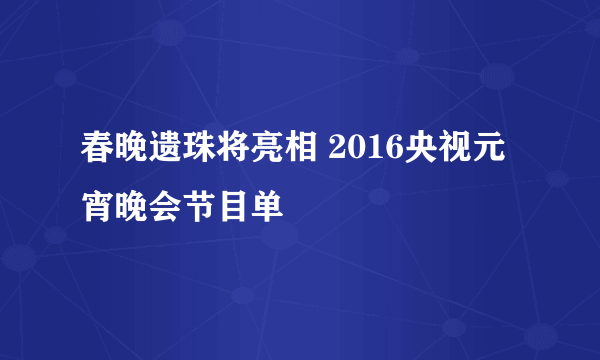 春晚遗珠将亮相 2016央视元宵晚会节目单