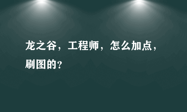 龙之谷，工程师，怎么加点，刷图的？