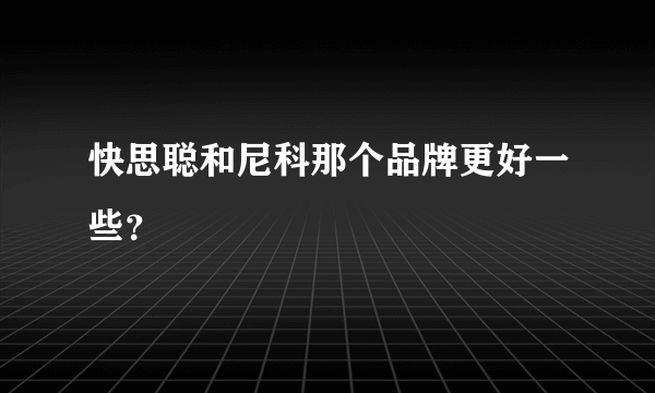 快思聪和尼科那个品牌更好一些？