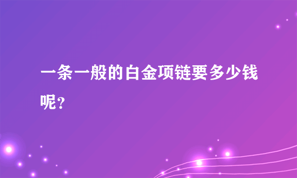 一条一般的白金项链要多少钱呢？