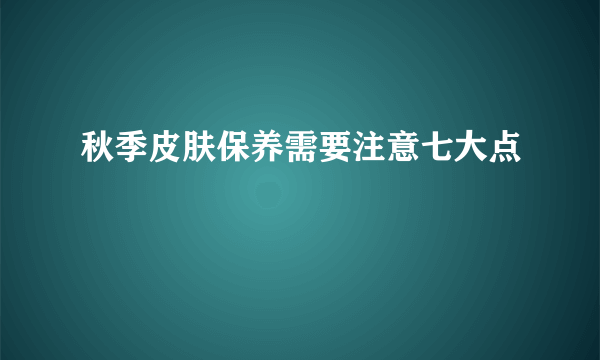 秋季皮肤保养需要注意七大点