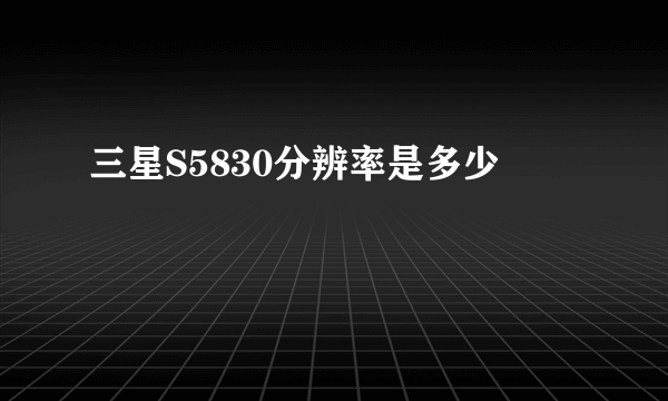 三星S5830分辨率是多少