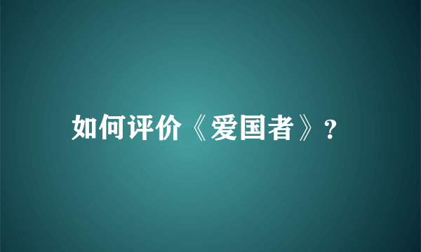 如何评价《爱国者》？